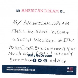 My American Dream: I will soon become a Social Worker at IFW to help refugee community as much as I can. I already gave them advice.